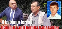  Oğlumu canlı bomba yapacaklar