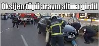 Oksijen Tüpü Aracın Altına Girdi