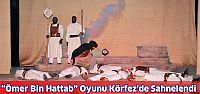 “Ömer Bin Hattab” Oyunu Körfez’de Sahnelendi