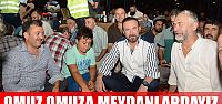 Omuz omuza meydanlardayız