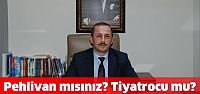 Pehlivan mısınız? Tiyatrocu mu?