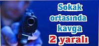 Sokak ortasında kavga:2 yaralı