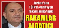 Tarhan;enflasyon rakamları aldatıcı