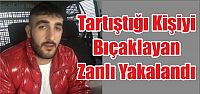  Tartıştığı Kişiyi Bıçaklayan Zanlı Yakalandı