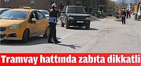 Tramvay çalışma hattında zabıta önlem alıyor