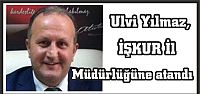  Ulvi yılmaz İşkur İl Müdürlüğüne atandı