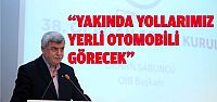 “YAKINDA YOLLARIMIZ YERLİ OTOMOBİLİ GÖRECEK”