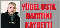 Yücel usta hayatını kaybetti