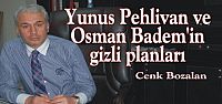 Yunus Pehlivan ve Osman Badem’in gizli planları