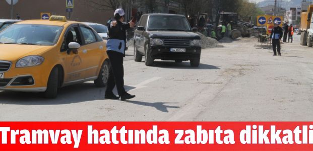 Tramvay çalışma hattında zabıta önlem alıyor