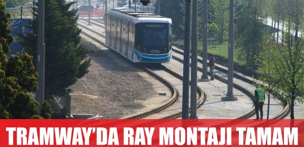  Tramvay’da ray montajı tamam