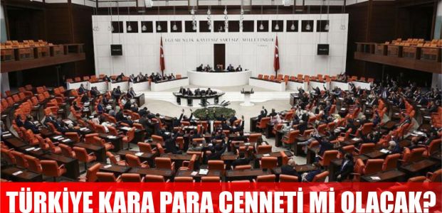 Türkiye kara para cenneti olacak