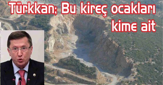  Türkkan; Bu kireç ocakları kime ait