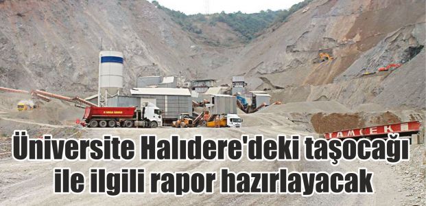  Üniversite Halıdere'deki taşocağı ile ilgili rapor hazırlayacak