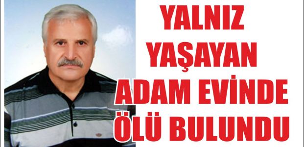  Yalnız yaşayan adam evinde ölü bulundu