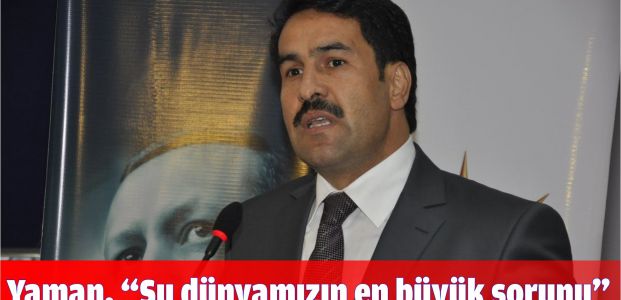 Yaman, “Su dünyamızın en büyük sorunu”