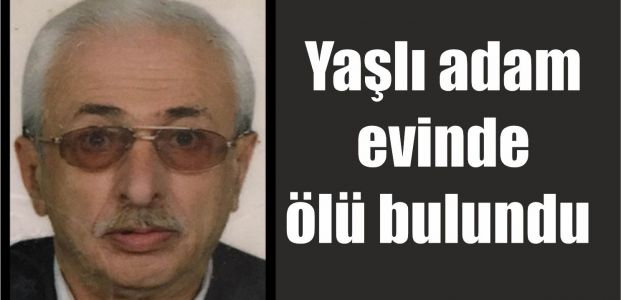  Yaşlı adam evinde ölü bulundu