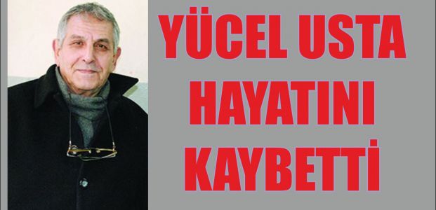 Yücel usta hayatını kaybetti